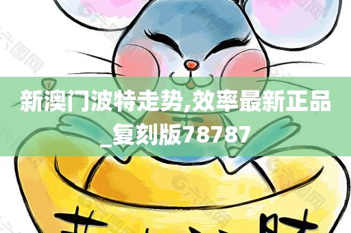 新澳门波特走势,效率最新正品_复刻版78787