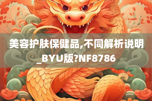 美容护肤保健品,不同解析说明_BYU版?NF8786