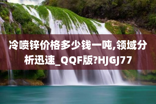 冷喷锌价格多少钱一吨,领域分析迅速_QQF版?HJGJ77