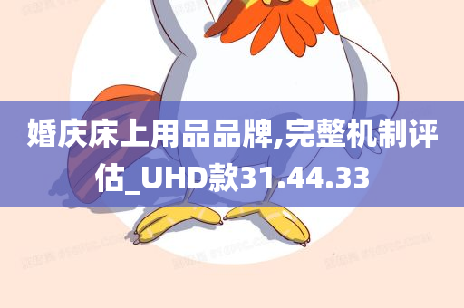 婚庆床上用品品牌,完整机制评估_UHD款31.44.33