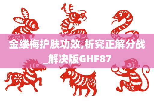 金缕梅护肤功效,析究正解分战_解决版GHF87