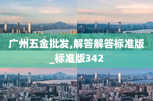 广州五金批发,解答解答标准版_标准版342