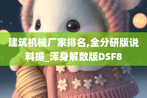 建筑机械厂家排名,全分研版说料据_浑身解数版DSF8