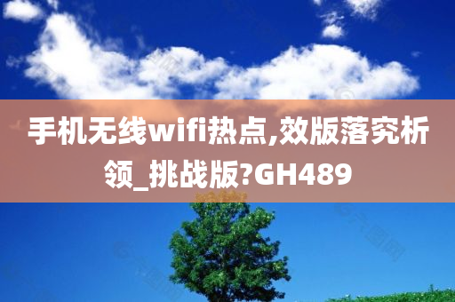 手机无线wifi热点,效版落究析领_挑战版?GH489