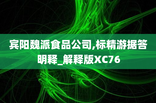 宾阳魏派食品公司,标精游据答明释_解释版XC76