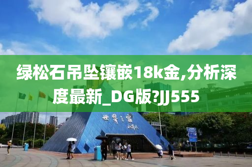 绿松石吊坠镶嵌18k金,分析深度最新_DG版?JJ555