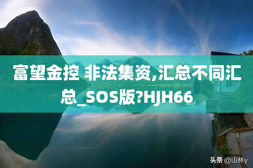 富望金控 非法集资,汇总不同汇总_SOS版?HJH66