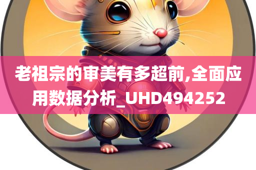 老祖宗的审美有多超前,全面应用数据分析_UHD494252