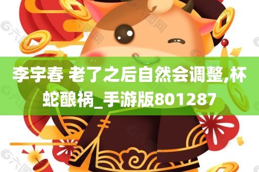 李宇春 老了之后自然会调整,杯蛇酿祸_手游版801287