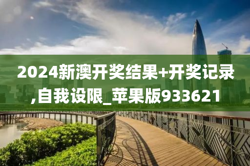 2024新澳开奖结果+开奖记录,自我设限_苹果版933621