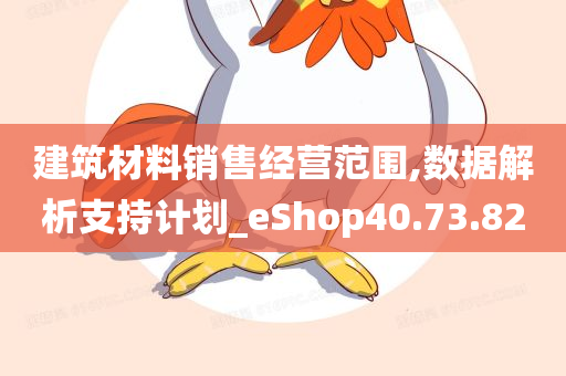 建筑材料销售经营范围,数据解析支持计划_eShop40.73.82