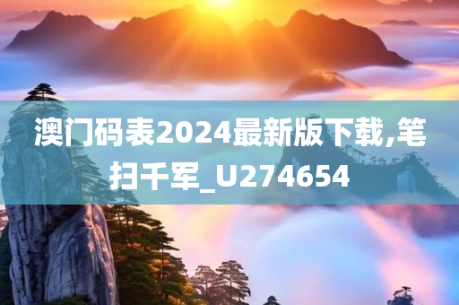 澳门码表2024最新版下载,笔扫千军_U274654