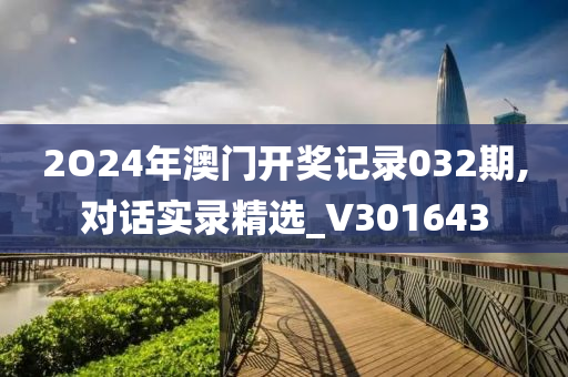 2O24年澳门开奖记录032期,对话实录精选_V301643