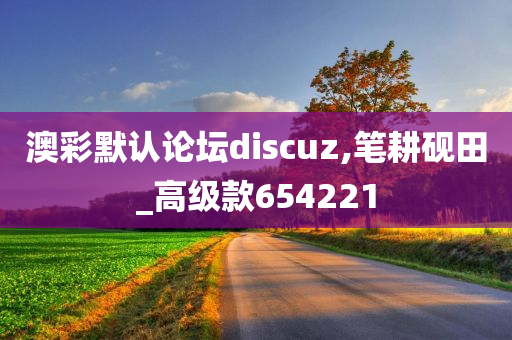 澳彩默认论坛discuz,笔耕砚田_高级款654221