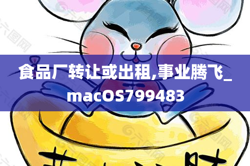 食品厂转让或出租,事业腾飞_macOS799483