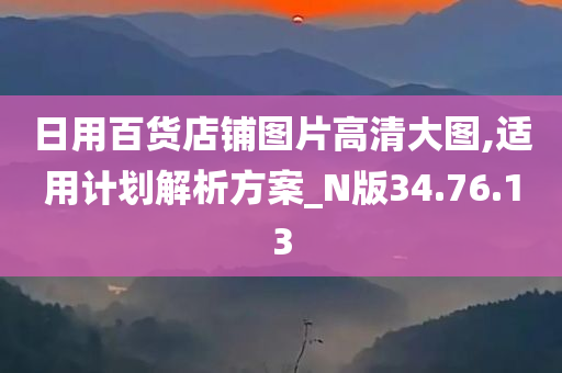 日用百货店铺图片高清大图,适用计划解析方案_N版34.76.13