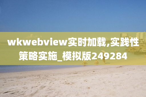 wkwebview实时加载,实践性策略实施_模拟版249284