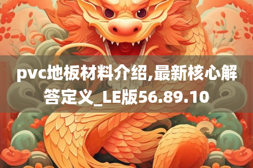 pvc地板材料介绍,最新核心解答定义_LE版56.89.10