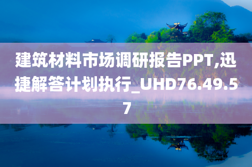 建筑材料市场调研报告PPT,迅捷解答计划执行_UHD76.49.57