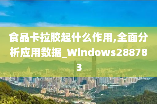 食品卡拉胶起什么作用,全面分析应用数据_Windows288783