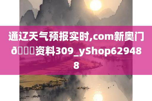 通辽天气预报实时,com新奥门🐎资料309_yShop629488