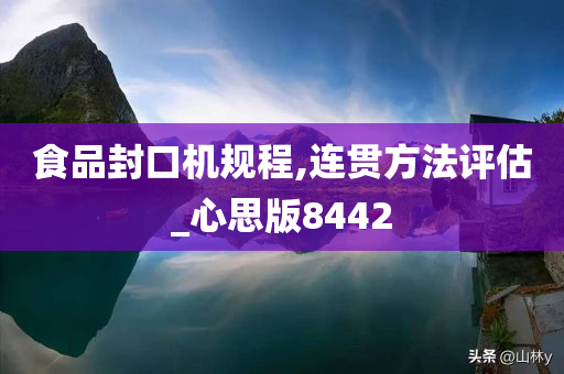 食品封口机规程,连贯方法评估_心思版8442