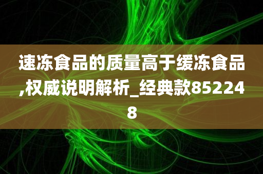 速冻食品的质量高于缓冻食品,权威说明解析_经典款852248