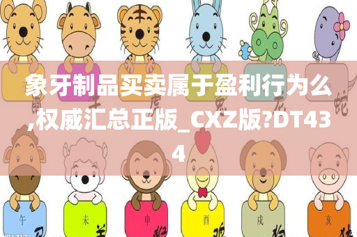 象牙制品买卖属于盈利行为么,权威汇总正版_CXZ版?DT434