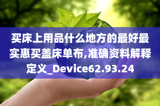 买床上用品什么地方的最好最实惠买盖床单布,准确资料解释定义_Device62.93.24