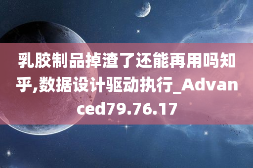 乳胶制品掉渣了还能再用吗知乎,数据设计驱动执行_Advanced79.76.17