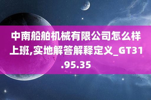 中南船舶机械有限公司怎么样上班,实地解答解释定义_GT31.95.35