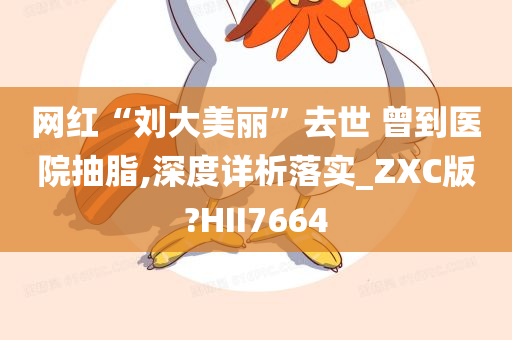 网红“刘大美丽”去世 曾到医院抽脂,深度详析落实_ZXC版?HII7664