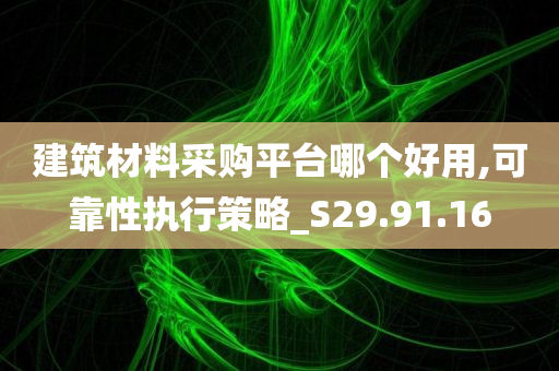 建筑材料采购平台哪个好用,可靠性执行策略_S29.91.16