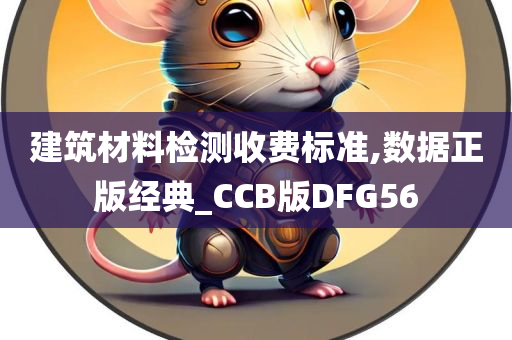 建筑材料检测收费标准,数据正版经典_CCB版DFG56