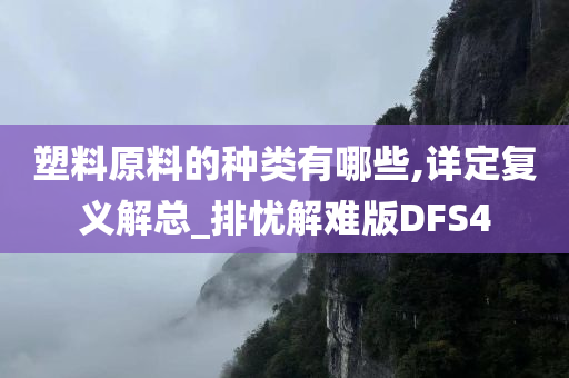 塑料原料的种类有哪些,详定复义解总_排忧解难版DFS4