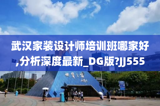 武汉家装设计师培训班哪家好,分析深度最新_DG版?JJ555