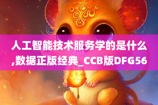 人工智能技术服务学的是什么,数据正版经典_CCB版DFG56