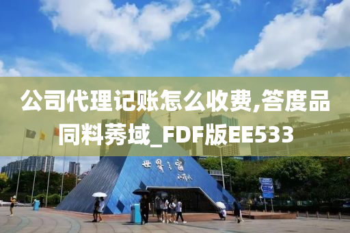 公司代理记账怎么收费,答度品同料莠域_FDF版EE533