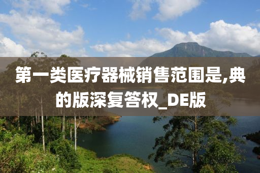 第一类医疗器械销售范围是,典的版深复答权_DE版