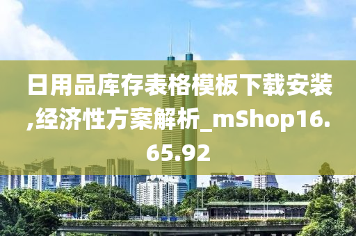 日用品库存表格模板下载安装,经济性方案解析_mShop16.65.92