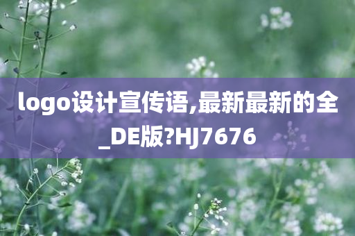 logo设计宣传语,最新最新的全_DE版?HJ7676