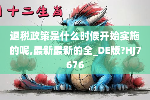 退税政策是什么时候开始实施的呢,最新最新的全_DE版?HJ7676