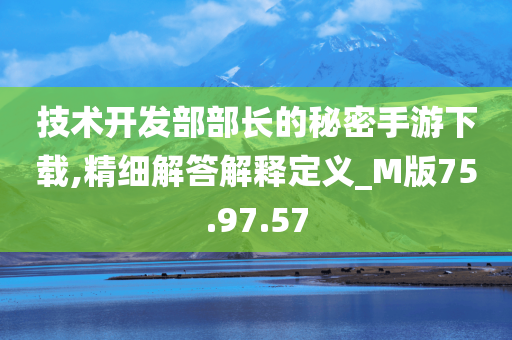 技术开发部部长的秘密手游下载,精细解答解释定义_M版75.97.57