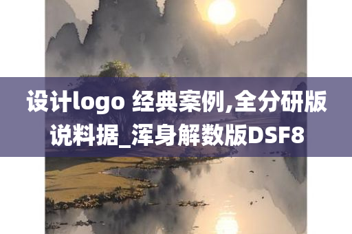 设计logo 经典案例,全分研版说料据_浑身解数版DSF8