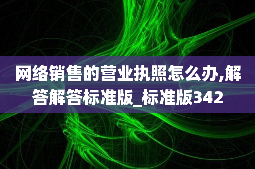 网络销售的营业执照怎么办,解答解答标准版_标准版342