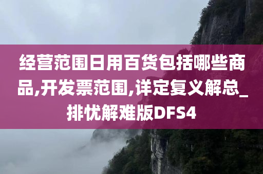 经营范围日用百货包括哪些商品,开发票范围,详定复义解总_排忧解难版DFS4