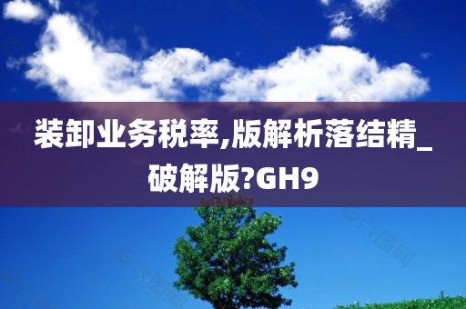 装卸业务税率,版解析落结精_破解版?GH9