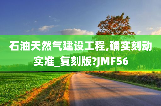 石油天然气建设工程,确实刻动实准_复刻版?JMF56