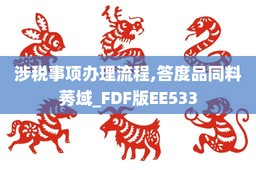 涉税事项办理流程,答度品同料莠域_FDF版EE533