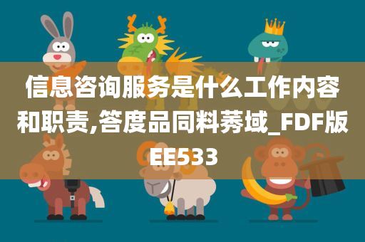 信息咨询服务是什么工作内容和职责,答度品同料莠域_FDF版EE533